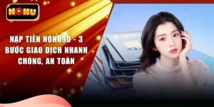 Nạp Tiền NOHU90 - 3 Bước Giao Dịch Nhanh Chóng, An Toàn
